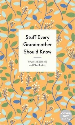 Stuff Every Grandmother Should Know - Joyce Eisenberg, Ellen Scolnic