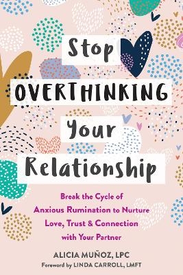 Stop Overthinking Your Relationship - Alicia Muñoz, Linda Carroll