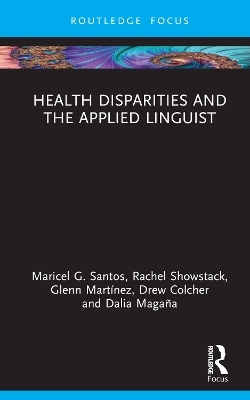 Health Disparities and the Applied Linguist - Maricel G. Santos, Rachel Showstack, Glenn Mart&iacute;nez, ew Colcher, Dalia Maga&ntilde;a