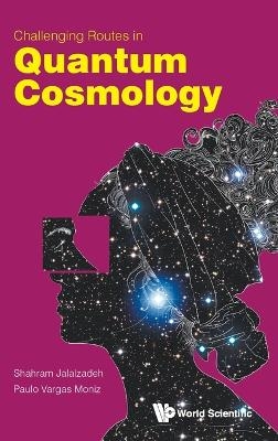 Challenging Routes In Quantum Cosmology - Shahram Jalalzadeh, Paulo Vargas Moniz