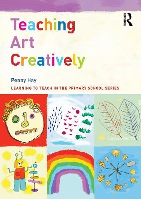 Teaching Art Creatively - Penny Hay