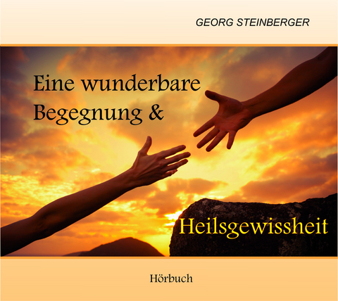 Eine wunderbare Begegnung & Heilsgewissheit - Georg Steinberger