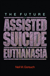 The Future of Assisted Suicide and Euthanasia - Neil M. Gorsuch
