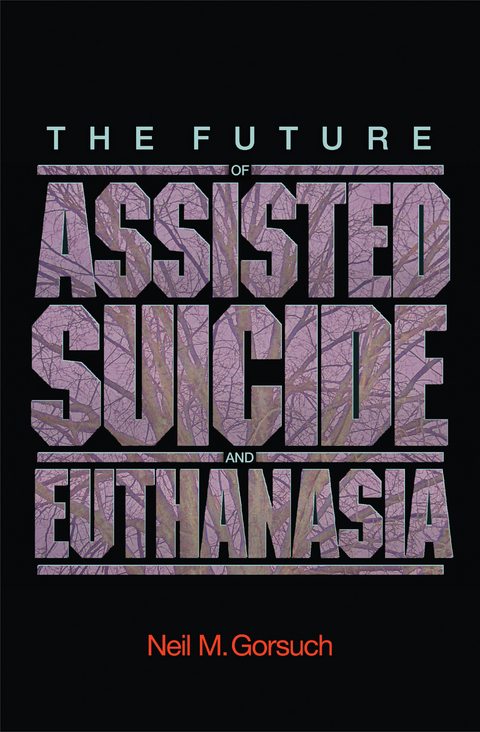 The Future of Assisted Suicide and Euthanasia - Neil M. Gorsuch