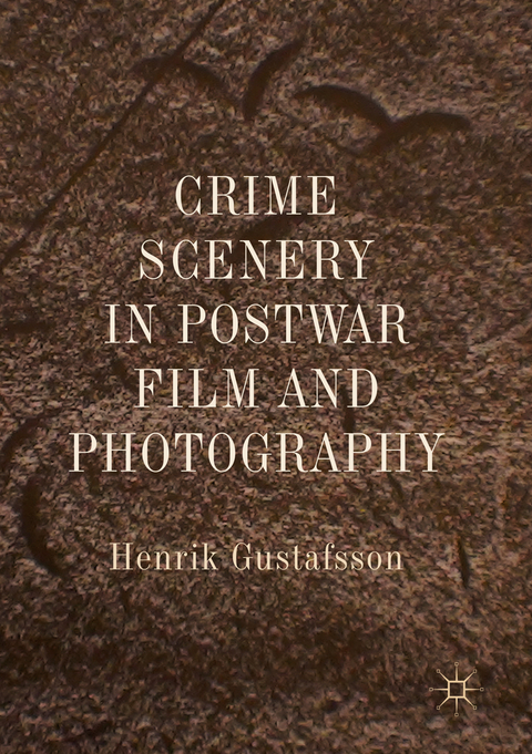 Crime Scenery in Postwar Film and Photography - Henrik Gustafsson