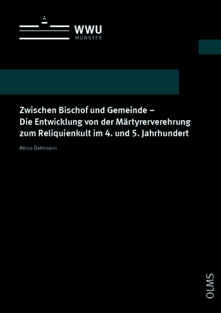 Zwischen Bischof und Gemeinde - Die Entwicklung von der Märtyrerverehrung zum Reliquienkult im 4. und 5. Jahrhundert
