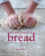 All You Knead is Bread -  Jane Mason