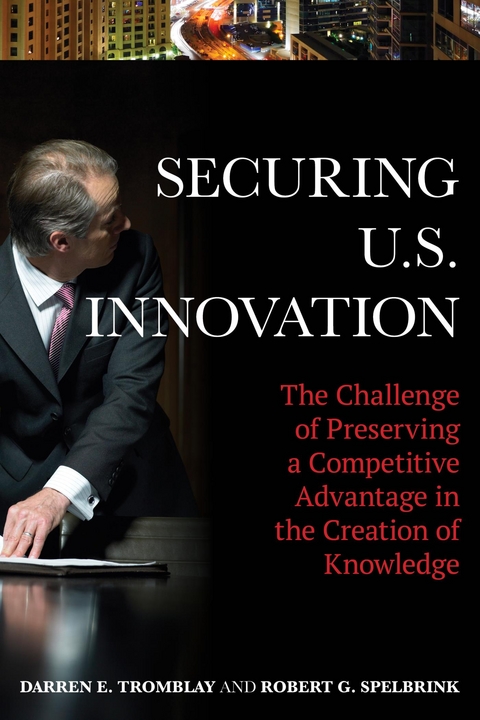 Securing U.S. Innovation -  Robert G. Spelbrink,  Darren E. Tromblay