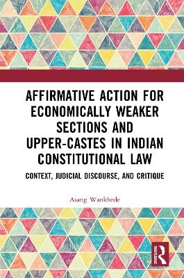Affirmative Action for Economically Weaker Sections and Upper-Castes in Indian Constitutional Law - Asang Wankhede