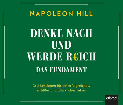 Denke nach und werde reich &ndash; Das Fundament - Napoleon Hill