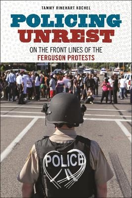 Policing Unrest - Tammy Rinehart Kochel