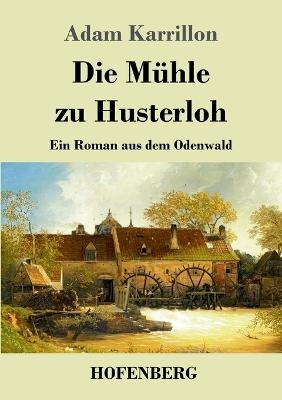 Die M&uuml;hle zu Husterloh - Adam Karrillon