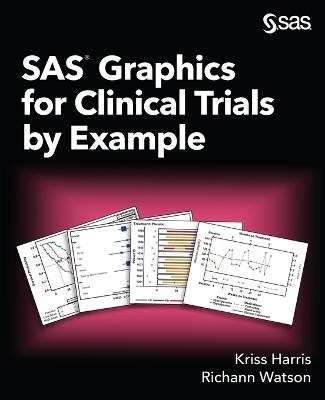 SAS Graphics for Clinical Trials by Example - Kriss Harris, Richann Watson