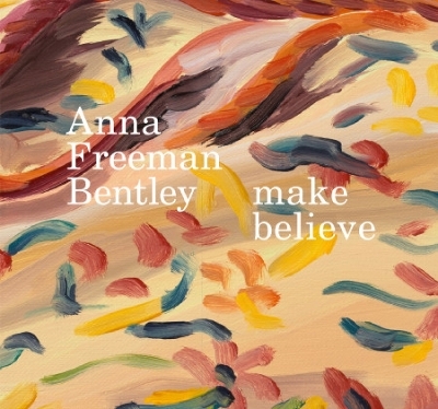 Anna Freeman Bentley &ndash; make believe - Anna Freeman Bentley, Thomas Marks, Georgie Paget
