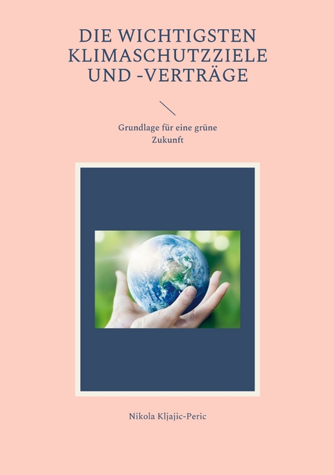 Die wichtigsten Klimaschutzziele und -vertr&auml;ge - Nikola Kljajic-Peric