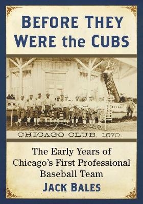 Before They Were the Cubs - Jack Bales