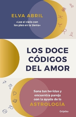 Los doce c&oacute;digos del amor / The Twelve Codes of Love. Heal Your Wounds and Find Your Match with the Help of Astrology - Elva Abril