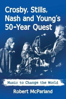 Crosby, Stills, Nash and Young's 50-Year Quest - Robert McParland