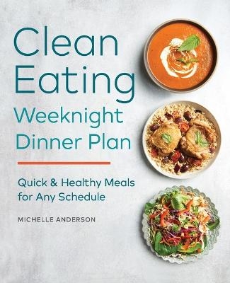 The Clean Eating Weeknight Dinner Plan - Michelle Anderson