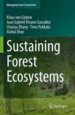 Sustaining Forest Ecosystems - Klaus von Gadow, Juan Gabriel &Aacute;lvarez Gonz&aacute;lez, Chunyu Zhang