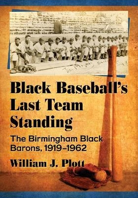 Black Baseball's Last Team Standing - William J. Plott