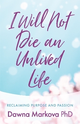 I Will Not Die an Unlived Life - Dawna Markova