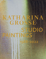 Katharina Grosse Studio Paintings 1988&ndash;2022 - 