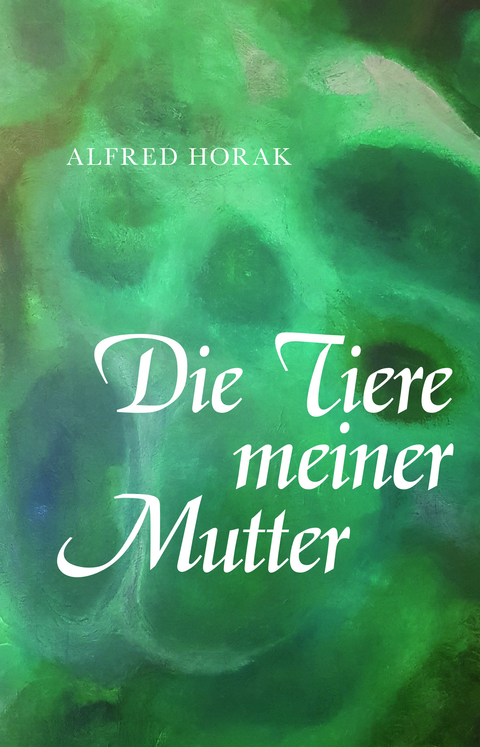 Die Tiere meiner Mutter - Alfred Horak