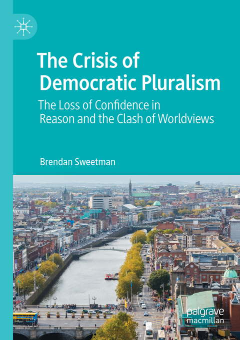 The Crisis of Democratic Pluralism - Brendan Sweetman
