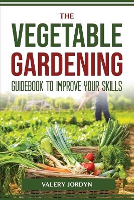 The Vegetable Gardening Guidebook to Improve Your Skills