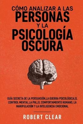 C&oacute;mo analizar a las personas y la psicolog&iacute;a oscura - Robert Clear