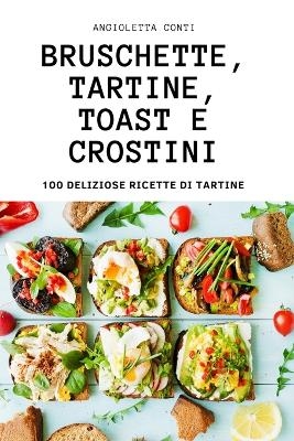 Bruschette, Tartine, Toast E Crostini -  Angioletta Conti