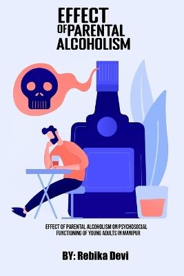 Effect Of Parental Alcoholism On Psychosocial Functioning Of Young Adults In Manipur - Rebika Devi