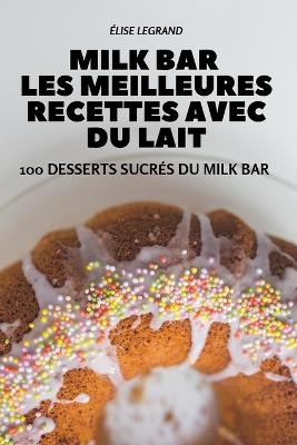 Milk Bar Les Meilleures Recettes Avec Du Lait -  &Eacute;lise Legrand