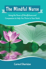 The Mindful Nurse : Using the Power of Mindfulness and Compassion to Help You Thrive in Your Work -  Carmel Bernadette Sheridan