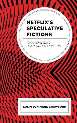 Netflix&rsquo;s Speculative Fictions - Colin Jon Mark Crawford