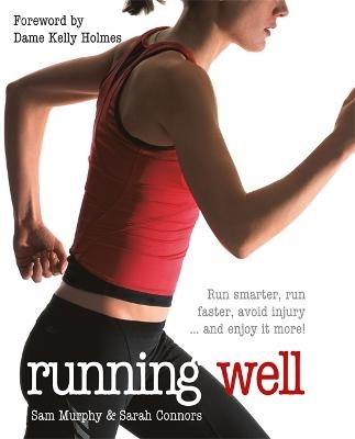 Running Well: Run Smarter, Run Faster, Avoid Injury and Enjoy it More - Sam Murphy, Sarah Connors