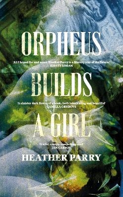 Orpheus Builds A Girl - Heather Parry