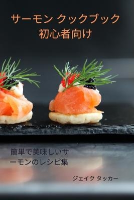 サーモン クックブック 初心者向け -  ジェイク タッカー