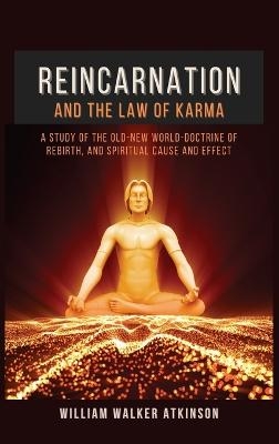 Reincarnation and The Law Of Karma - William Walker Atkinson