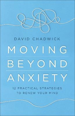 Moving Beyond Anxiety - David Chadwick