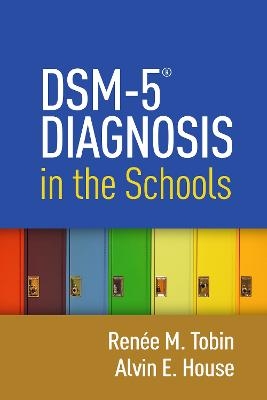 DSM-5Â® Diagnosis in the Schools - Renee M. Tobin, Alvin E. House