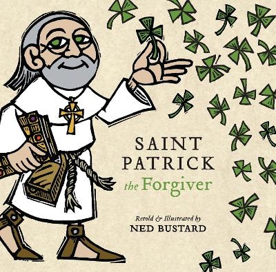 Saint Patrick the Forgiver &ndash; The History and Legends of Ireland`s Bishop - Ned Bustard
