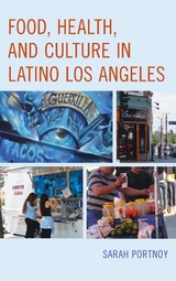 Food, Health, and Culture in Latino Los Angeles -  Sarah Portnoy
