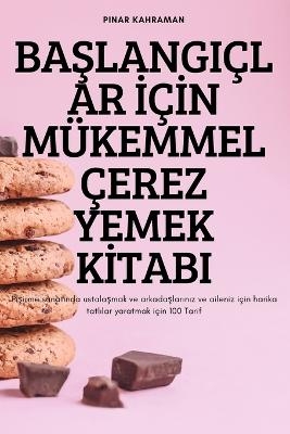 BaŞlangiçlar İçİn Mükemmel Çerez Yemek Kİtabi