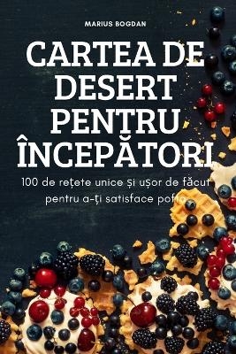 Cartea de Desert Pentru &Icirc;ncepĂtori -  Marius Bogdan