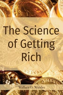 The Science of Getting Rich - Wallace D Wattles