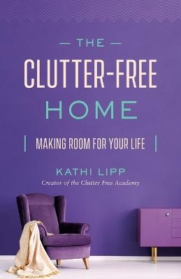 The Clutter-Free Home - Kathi Lipp