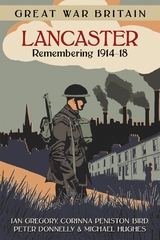 Great War Britain Lancaster: Remembering 1914-18 - Ian Gregory, Corinna Peniston-Bird, Peter Donnelly, Michael Hughes