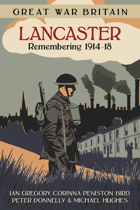 Great War Britain Lancaster: Remembering 1914-18 - Ian Gregory, Corinna Peniston-Bird, Peter Donnelly, Michael Hughes